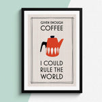 'Given Enough Coffee I Could Rule the World' Print General Prints Of Life & Lemons 